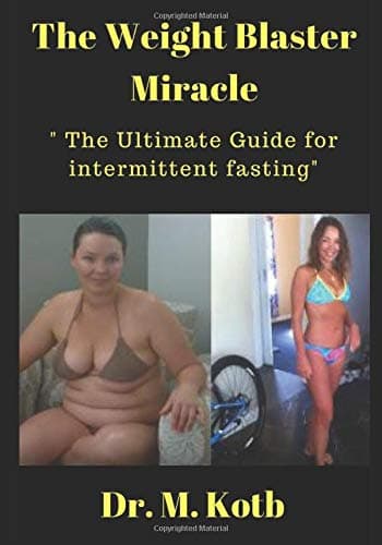 The Weight Blaster Miracle - The Ultimate Guide for intermittent Fasting ( Top 18 fun and easy - step by step - diet tricks for weight watchers beginners ... Maintenance Detoxes & Cleanses Book 1)