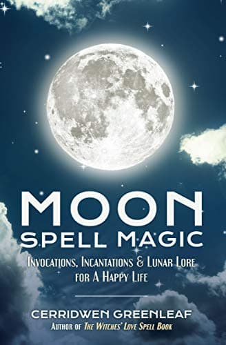 Moon Spell Magic: Invocations, Incantations & Lunar Lore for A Happy Life