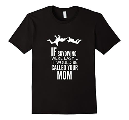 Men's If Skydiving Were Easy It Would Be Called Your Mom T-Shirt Large Black