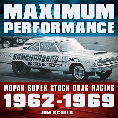 Maximum Performance: Mopar Super Stock Drag Racing 1962 - 1969