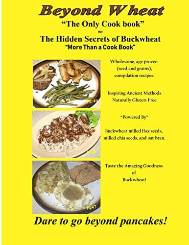 Beyond Wheat "The Only Cook Book" on The Hidden Secrets of Buckwheat.: Beyond Wheat "The Only Cook Book" on The Hidden Secrets of Buckwheat.