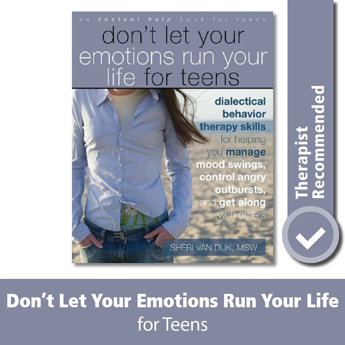 Don't Let Your Emotions Run Your Life for Teens: Dialectical Behavior Therapy Skills for Helping You Manage Mood Swings, Control Angry Outbursts, and Get Along with Others