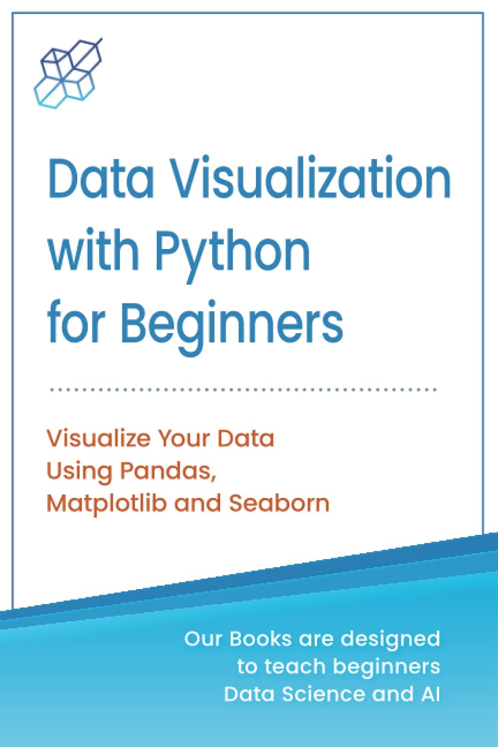 Data Visualization with Python for Beginners: Visualize Your Data using Pandas, Matplotlib and Seaborn (Machine Learning & Data Science for Beginners) Paperback – 14 Feb. 2020