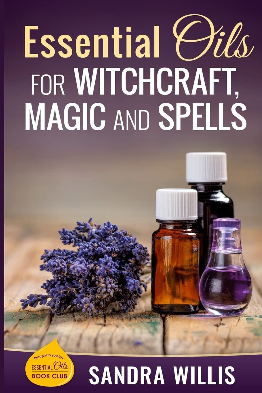 Essential Oils for Witchcraft, Magic and Spells (Essential Oils Book Club) Paperback – March 3, 2016