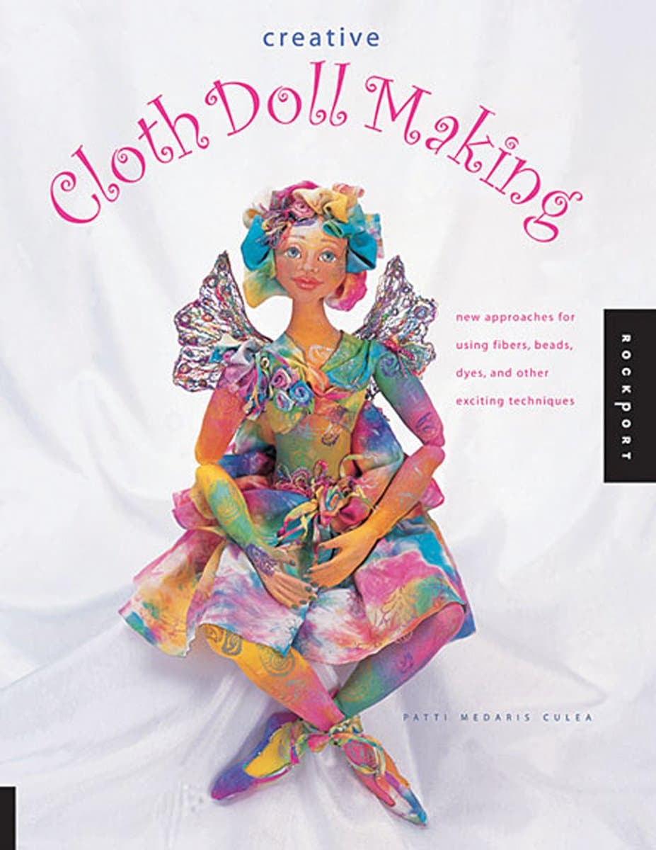 Creative Cloth Doll Making: New Approaches for Using Fibers, Beads, Dyes, and Other Exciting Techniques