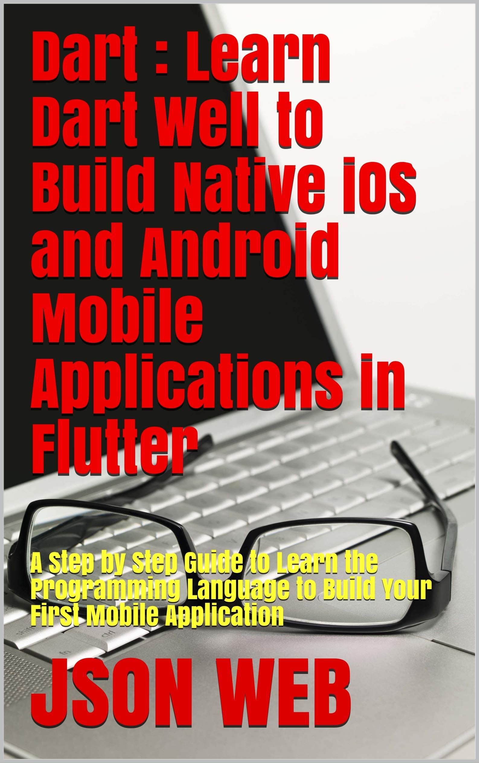 Dart : Learn Dart Well to Build Native iOS and Android Mobile Applications in Flutter: A Step by Step Guide to Learn the Programming Language to Build ... Application (Dart and Flutter Book 1)